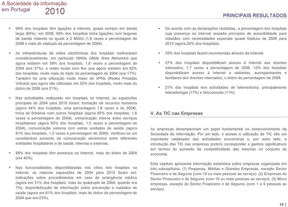 As infraestruturas de redes electrónicas dos hospitais melhoraram consideravelmente, em particular WANs (Wide Area Networks) que agora existem em 59% dos hospitais, 1,6 vezes a percentagem de 2004