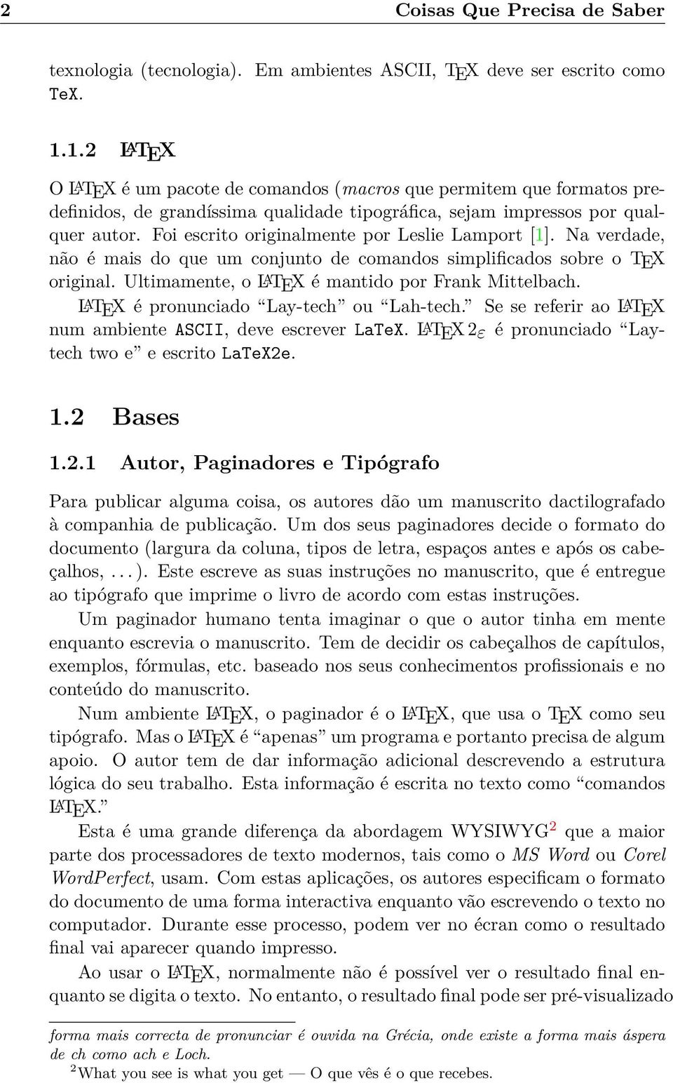 Foi escrito originalmente por Leslie Lamport [1]. Na verdade, não é mais do que um conjunto de comandos simplificados sobre o TEX original. Ultimamente, o LATEX é mantido por Frank Mittelbach.