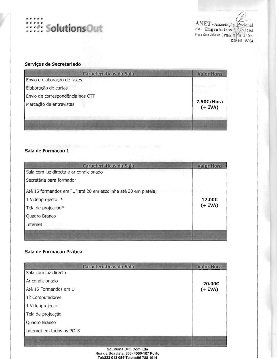 50 /Hora (+ IVA) Sala de Formação 1 Sala com luz directa e ar condicionado Secretária para formador Até 16 formandos em "U";até 20 em escolinha até 30 em plateia; 1 Videoprojector * Tela de