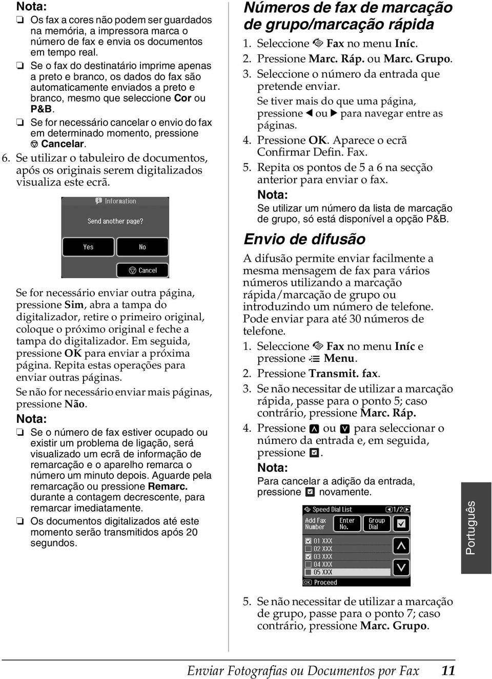 Se for necessário cancelar o envio do fax em determinado momento, pressione y Cancelar. 6. Se utilizar o tabuleiro de documentos, após os originais serem digitalizados visualiza este ecrã.