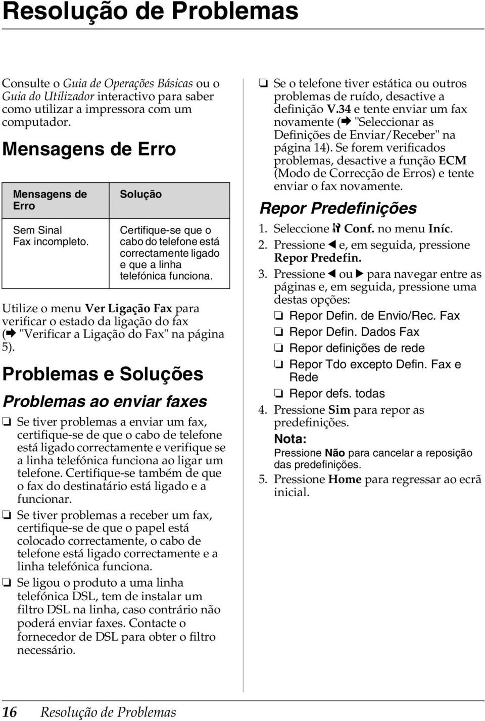 Utilize o menu Ver Ligação Fax para verificar o estado da ligação do fax (& "Verificar a Ligação do Fax" na página 5).