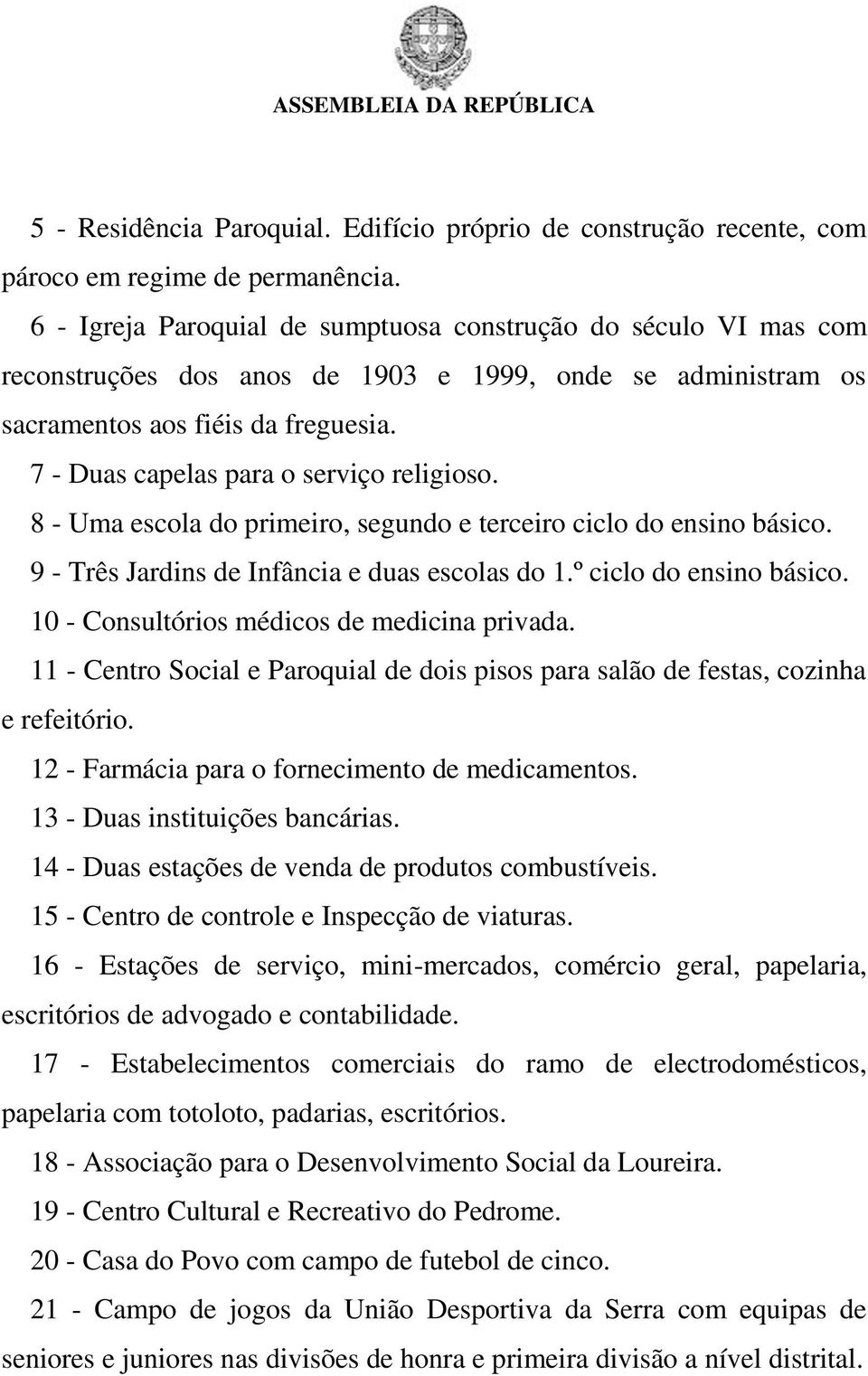 7 - Duas capelas para o serviço religioso. 8 - Uma escola do primeiro, segundo e terceiro ciclo do ensino básico. 9 - Três Jardins de Infância e duas escolas do 1.º ciclo do ensino básico.