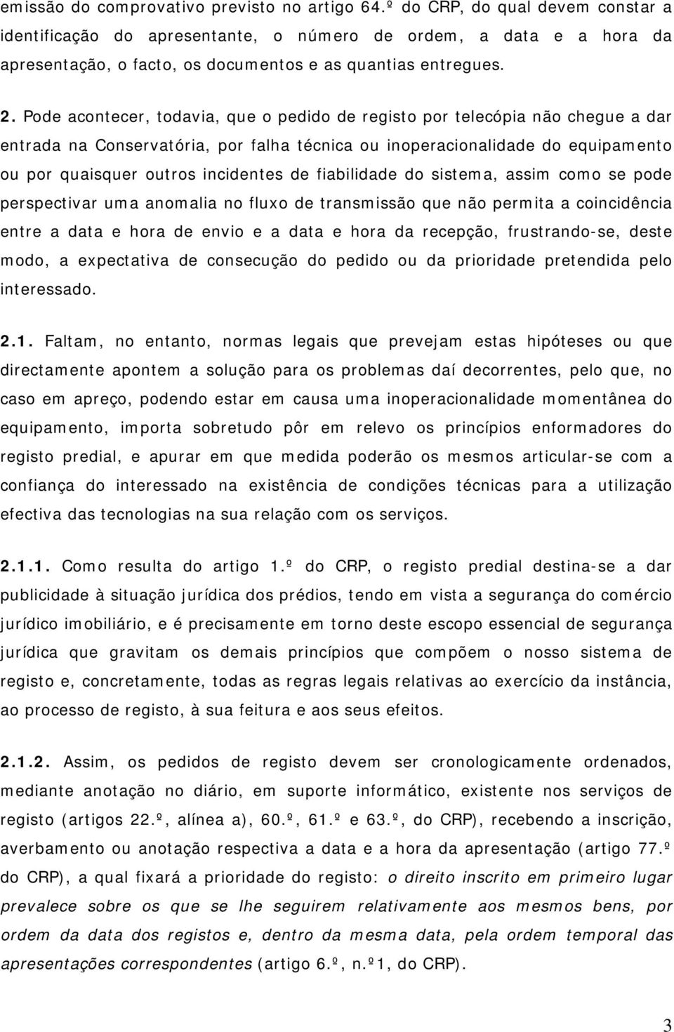 Pode acontecer, todavia, que o pedido de registo por telecópia não chegue a dar entrada na Conservatória, por falha técnica ou inoperacionalidade do equipamento ou por quaisquer outros incidentes de