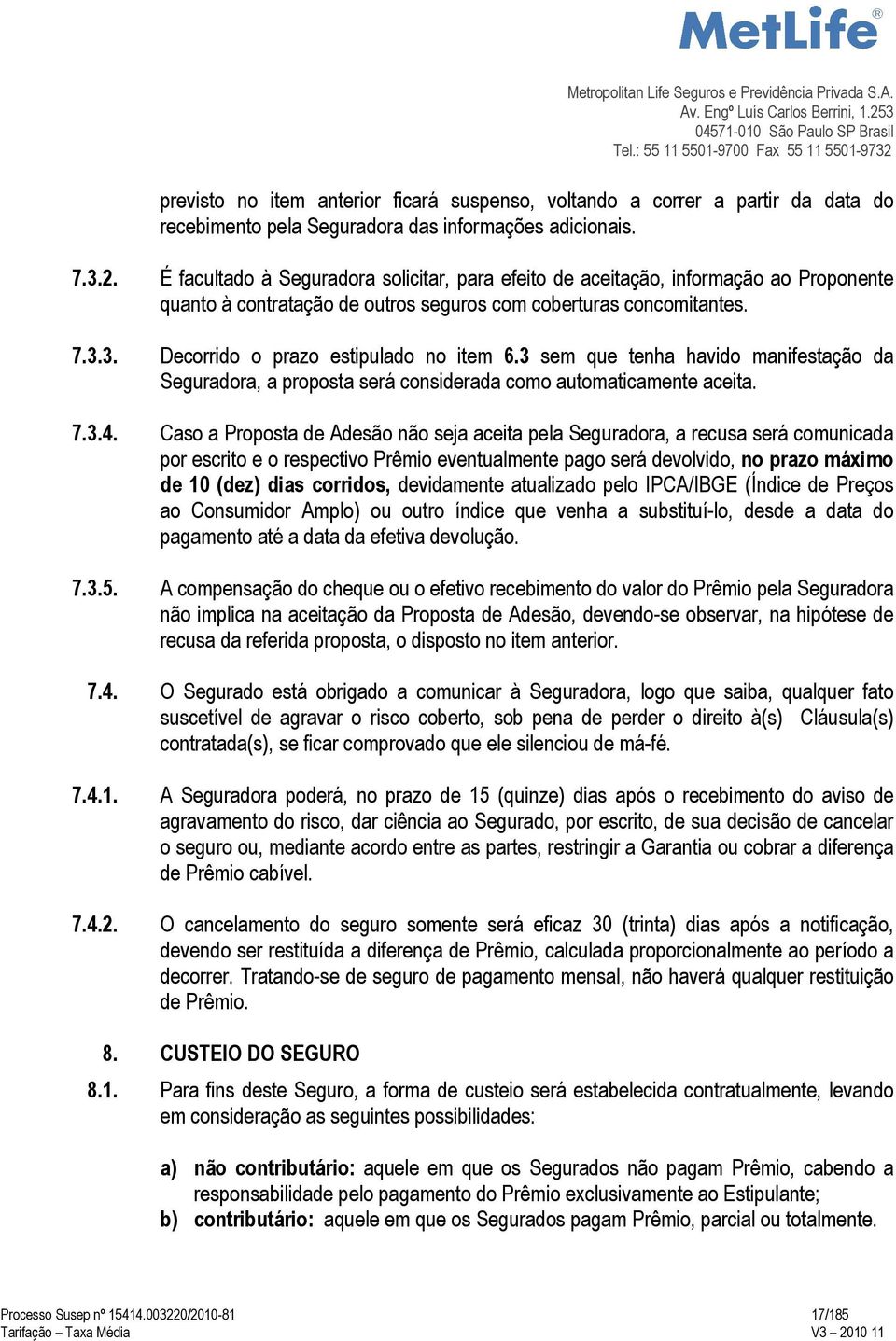 3 sem que tenha havido manifestação da Seguradora, a proposta será considerada como automaticamente aceita. 7.3.4.