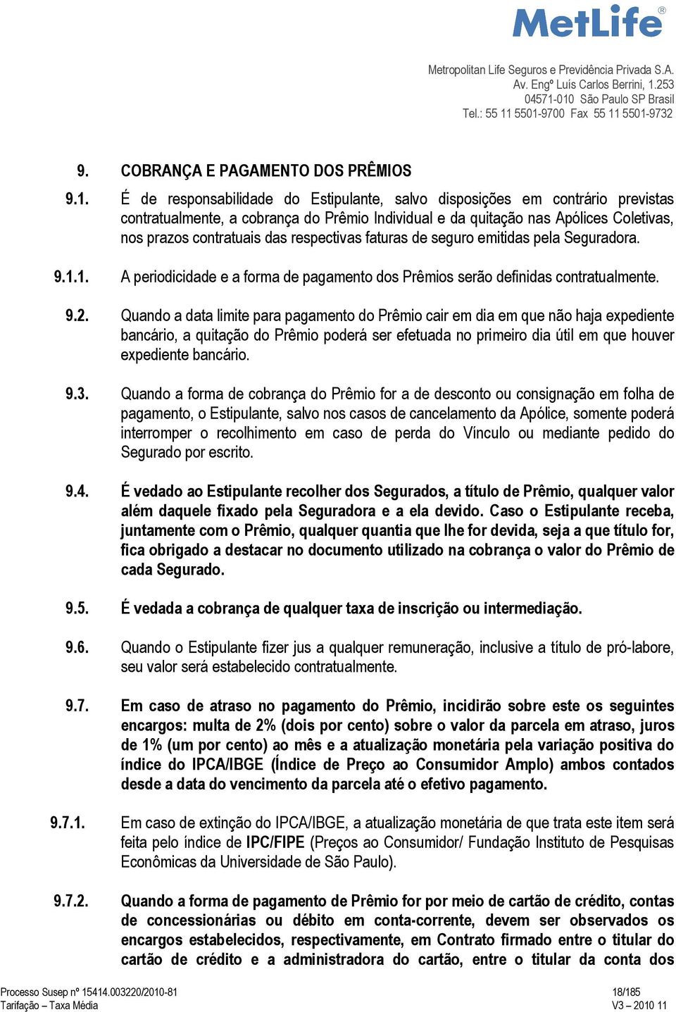 respectivas faturas de seguro emitidas pela Seguradora. 9.1.1. A periodicidade e a forma de pagamento dos Prêmios serão definidas contratualmente. 9.2.