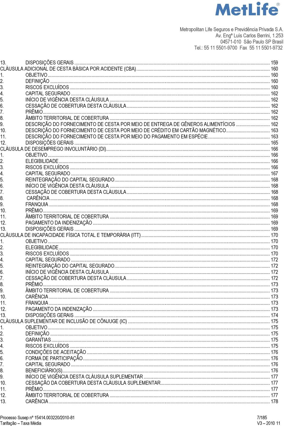 DESCRIÇÃO DO FORNECIMENTO DE CESTA POR MEIO DE ENTREGA DE GÊNEROS ALIMENTÍCIOS... 162 10. DESCRIÇÃO DO FORNECIMENTO DE CESTA POR MEIO DE CRÉDITO EM CARTÃO MAGNÉTICO... 163 11.