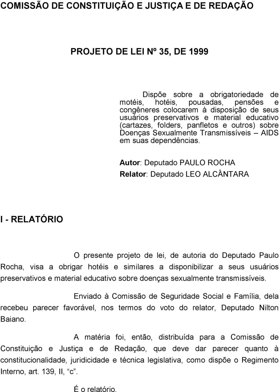 Enviado à Comissão de Seguridade Social e Família, dela recebeu parecer favorável, nos termos do voto do relator, Deputado Nilton Baiano.