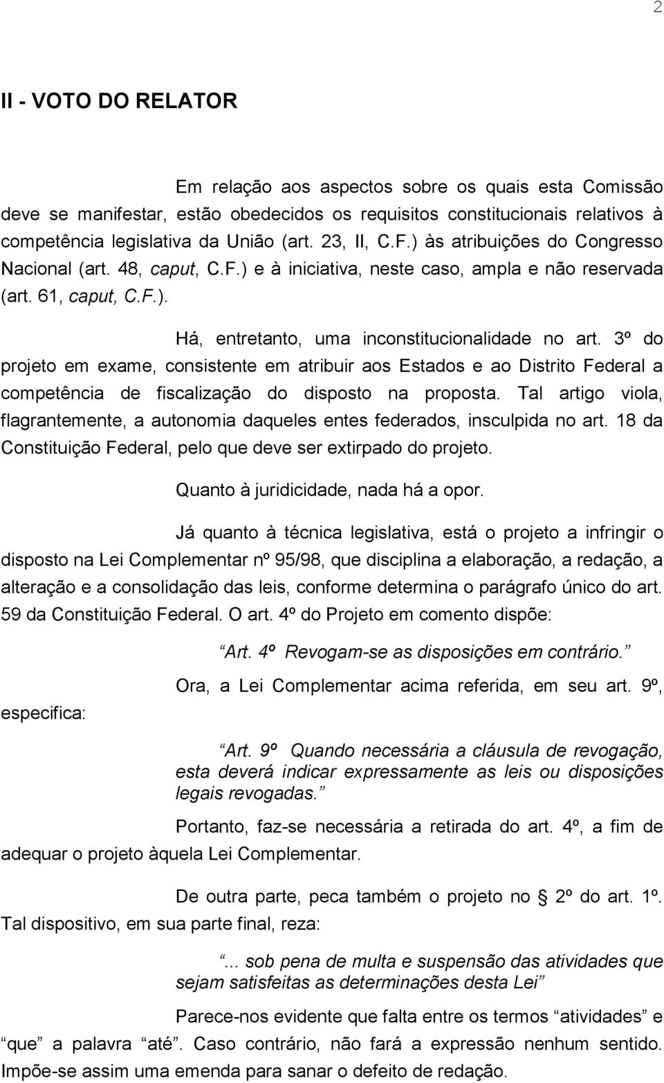 3º do projeto em exame, consistente em atribuir aos Estados e ao Distrito Federal a competência de fiscalização do disposto na proposta.