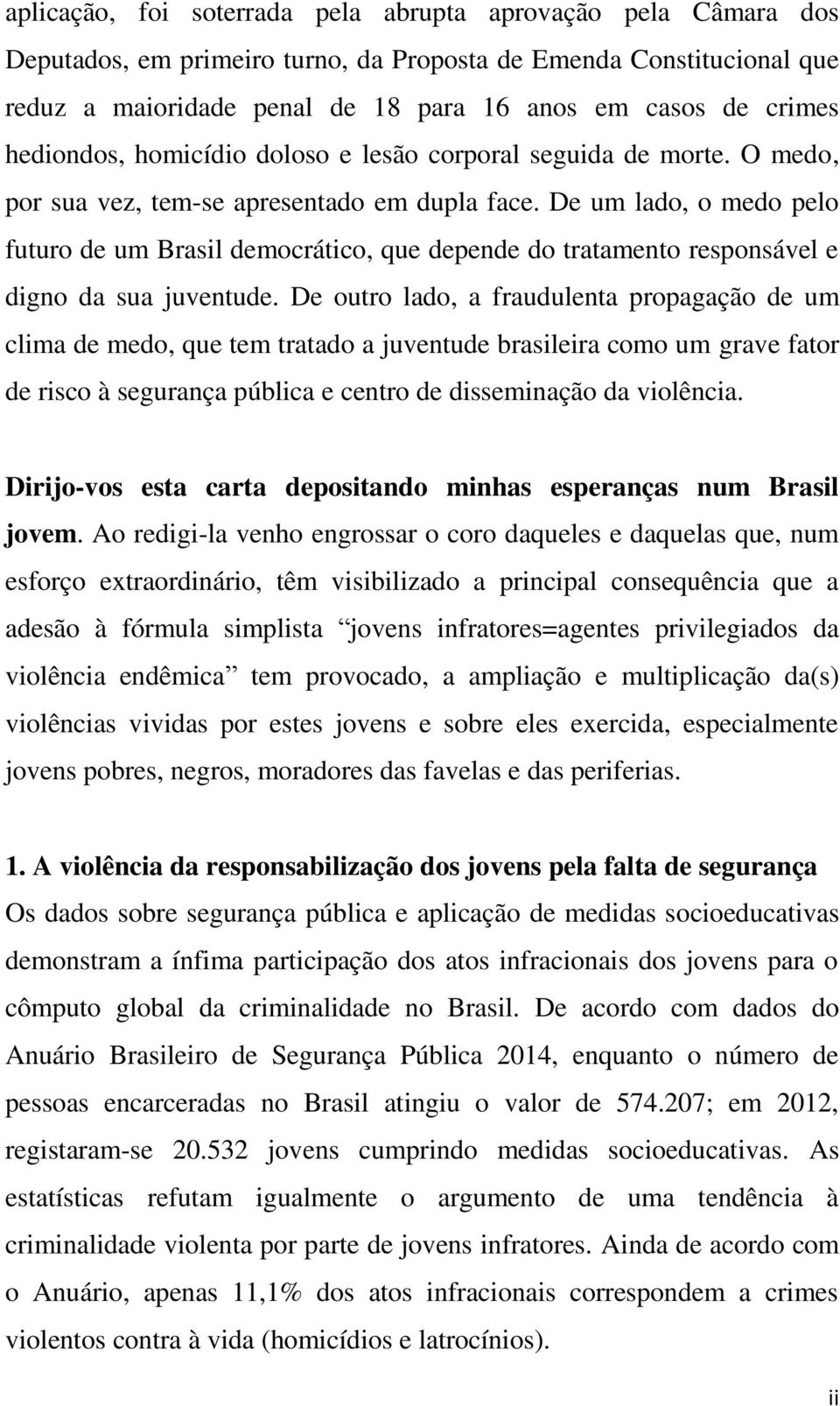De um lado, o medo pelo futuro de um Brasil democrático, que depende do tratamento responsável e digno da sua juventude.