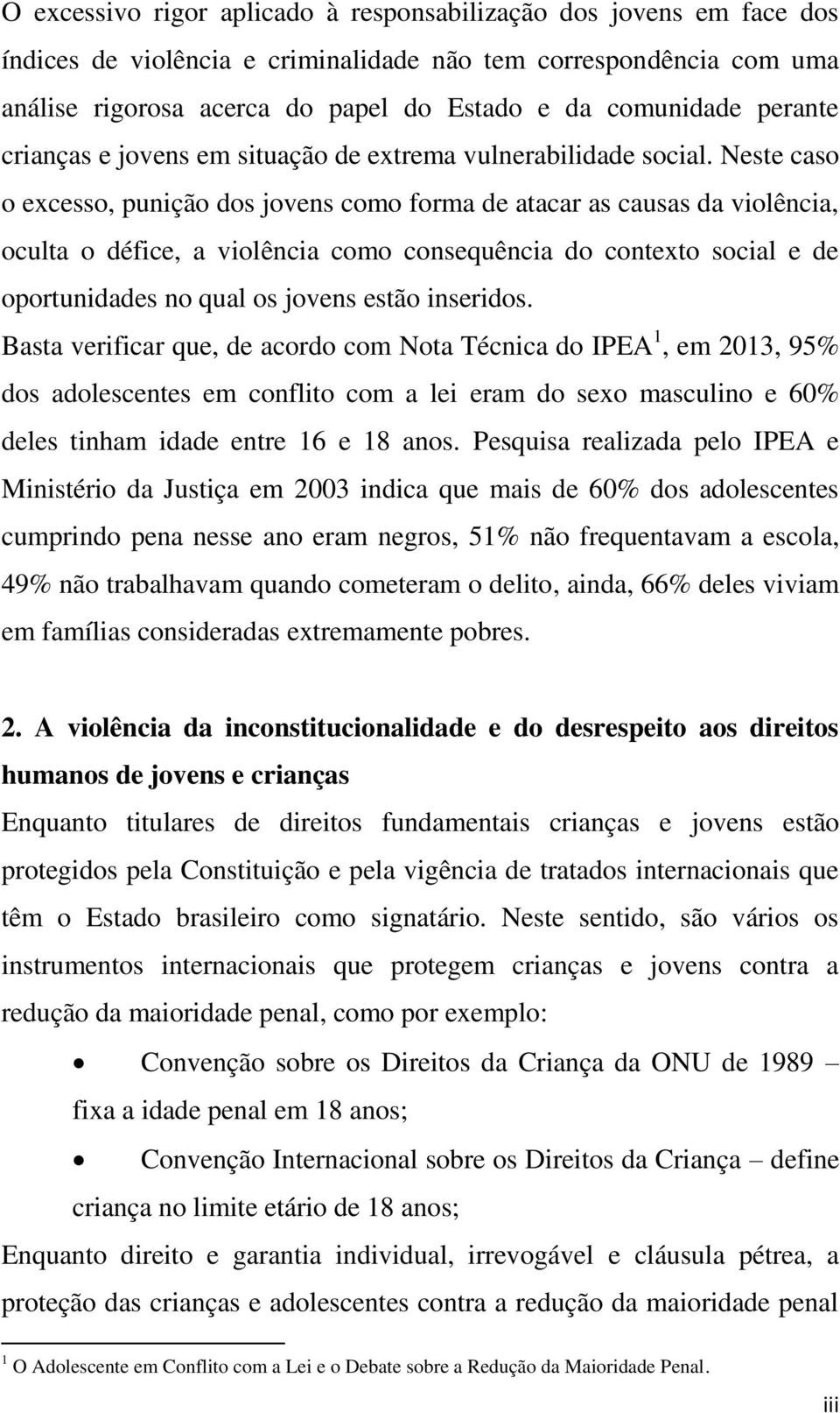 Neste caso o excesso, punição dos jovens como forma de atacar as causas da violência, oculta o défice, a violência como consequência do contexto social e de oportunidades no qual os jovens estão