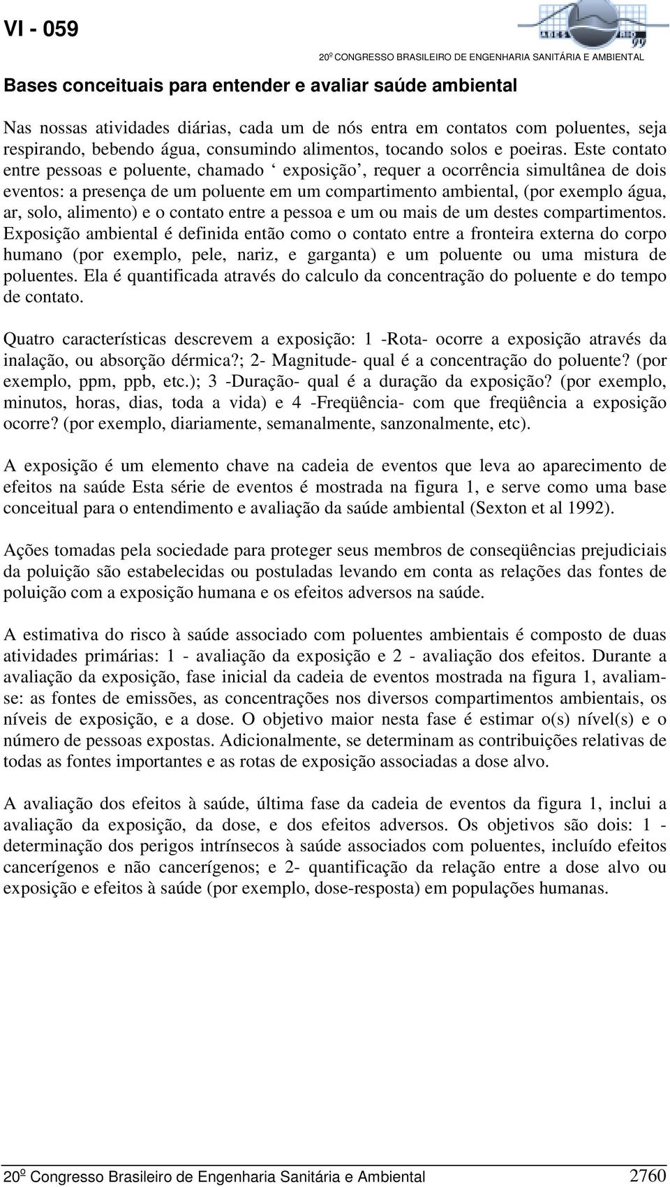 Este contato entre pessoas e poluente, chamado exposição, requer a ocorrência simultânea de dois eventos: a presença de um poluente em um compartimento ambiental, (por exemplo água, ar, solo,