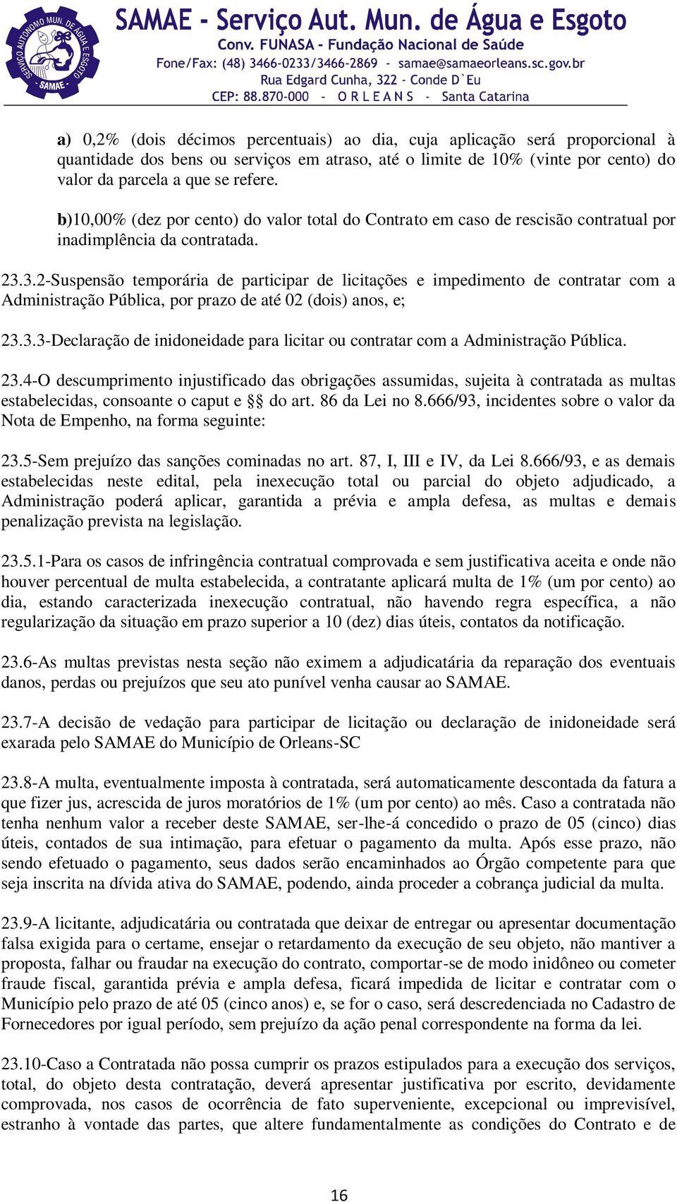 3.2-Suspensão temporária de participar de licitações e impedimento de contratar com a Administração Pública, por prazo de até 02 (dois) anos, e; 23.3.3-Declaração de inidoneidade para licitar ou contratar com a Administração Pública.