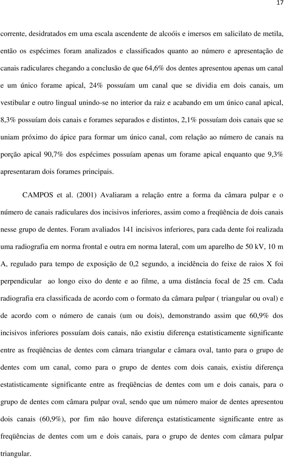 unindo-se no interior da raiz e acabando em um único canal apical, 8,3% possuíam dois canais e forames separados e distintos, 2,1% possuíam dois canais que se uniam próximo do ápice para formar um