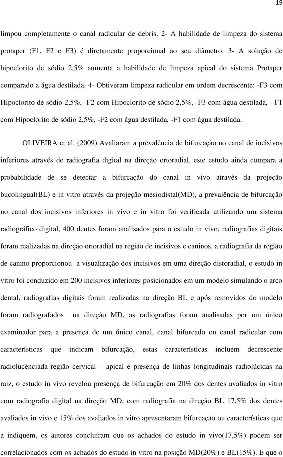 4- Obtiveram limpeza radicular em ordem decrescente: -F3 com Hipoclorito de sódio 2,5%, -F2 com Hipoclorito de sódio 2,5%, -F3 com água destilada, - F1 com Hipoclorito de sódio 2,5%, -F2 com água