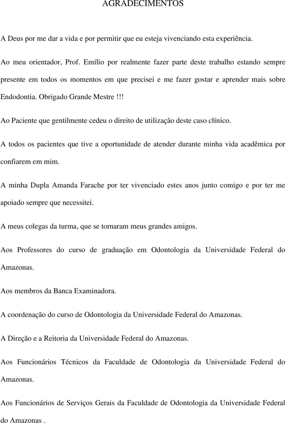 !! Ao Paciente que gentilmente cedeu o direito de utilização deste caso clínico. A todos os pacientes que tive a oportunidade de atender durante minha vida acadêmica por confiarem em mim.