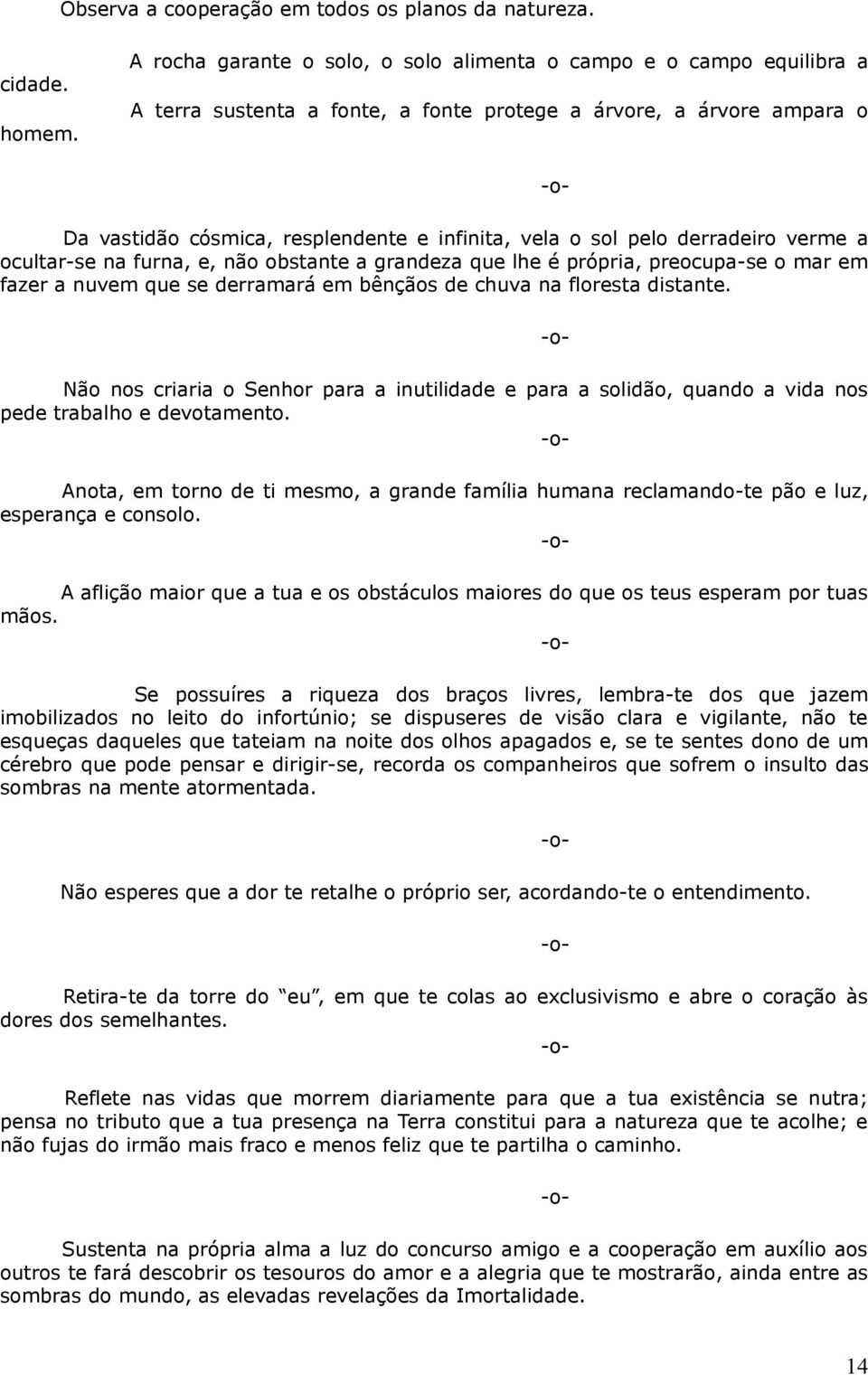 pelo derradeiro verme a ocultar-se na furna, e, não obstante a grandeza que lhe é própria, preocupa-se o mar em fazer a nuvem que se derramará em bênçãos de chuva na floresta distante.