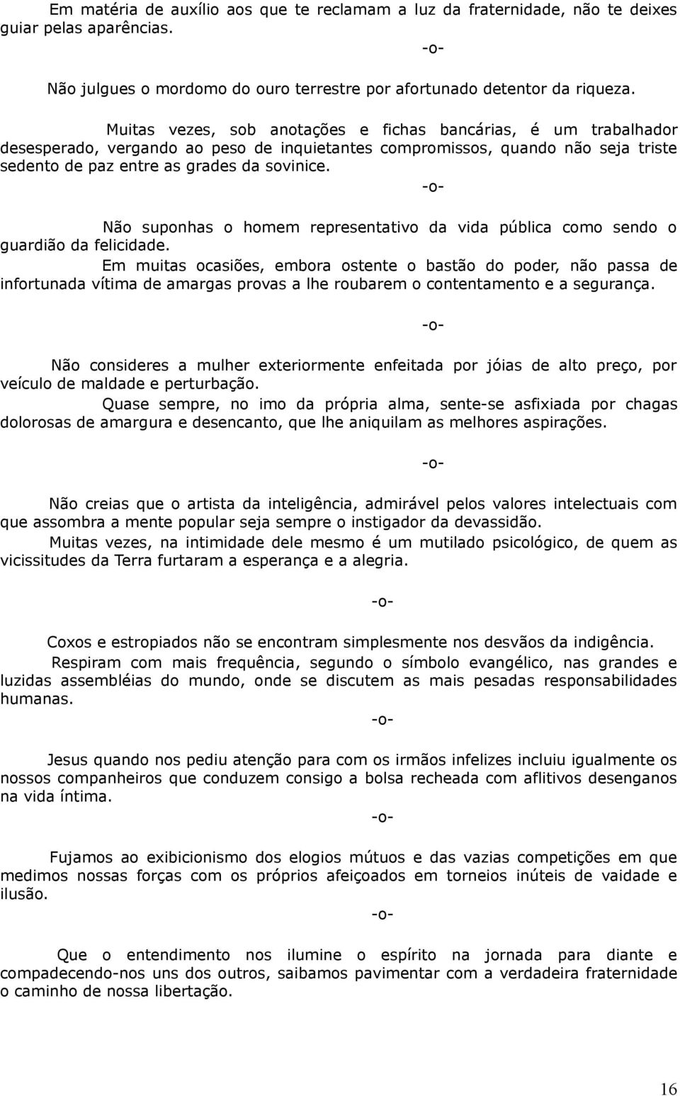 Em muitas ocasiões, embora ostente o bastão do poder, não passa de infortunada vítima de amargas provas a lhe roubarem o contentamento e a segurança.