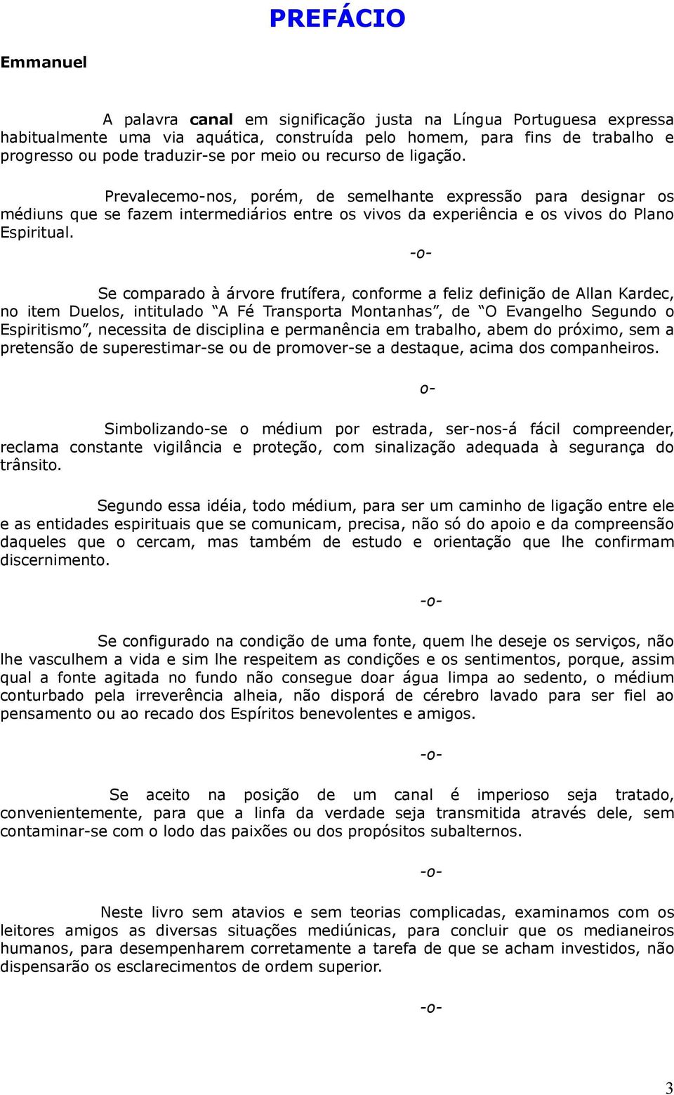 Se comparado à árvore frutífera, conforme a feliz definição de Allan Kardec, no item Duelos, intitulado A Fé Transporta Montanhas, de O Evangelho Segundo o Espiritismo, necessita de disciplina e