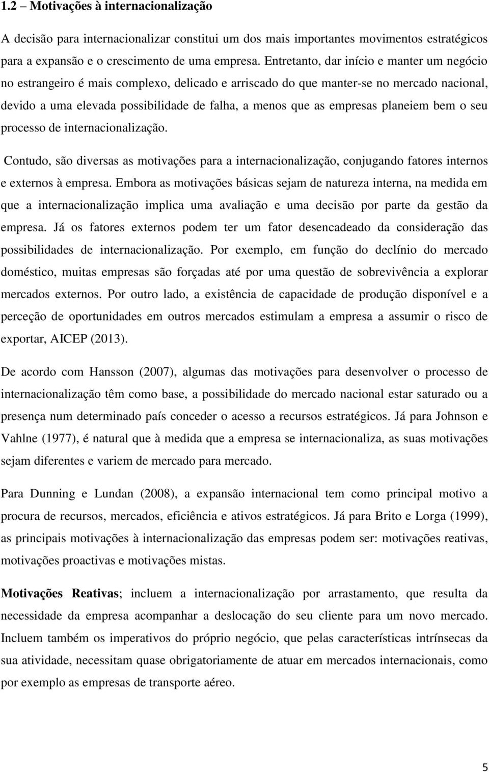 empresas planeiem bem o seu processo de internacionalização. Contudo, são diversas as motivações para a internacionalização, conjugando fatores internos e externos à empresa.