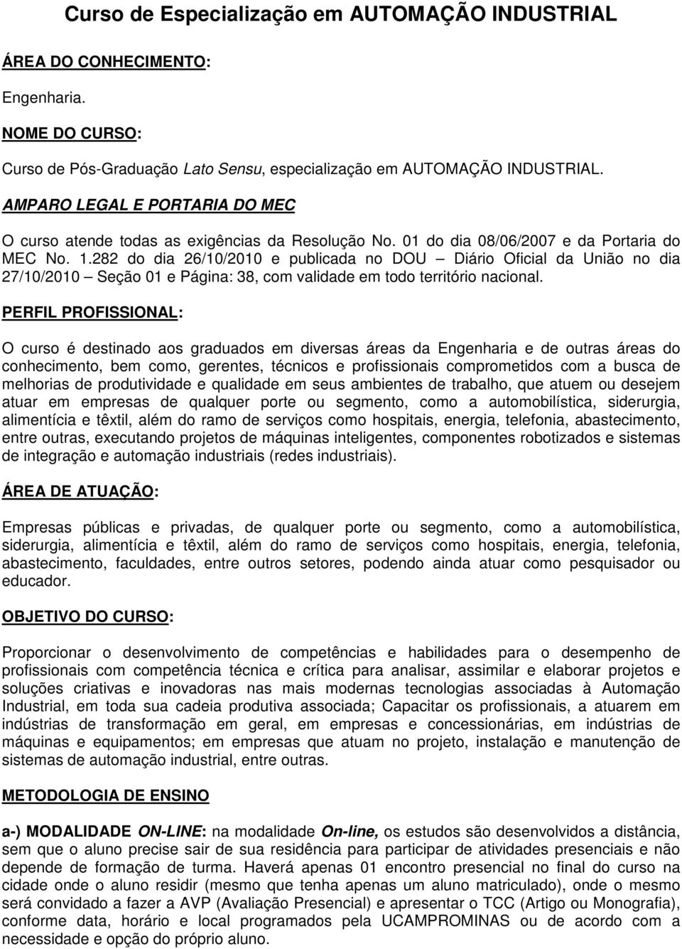 282 do dia 26/10/2010 e publicada no DOU Diário Oficial da União no dia 27/10/2010 Seção 01 e Página: 38, com validade em todo território nacional.