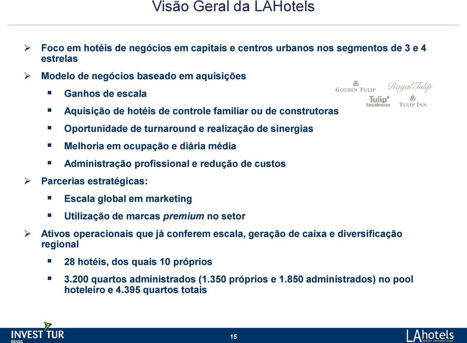 profissional e redução de custos Parcerias estratégicas: Escala global em marketing Utilização de marcas premium no setor Ativos operacionais que já conferem escala,