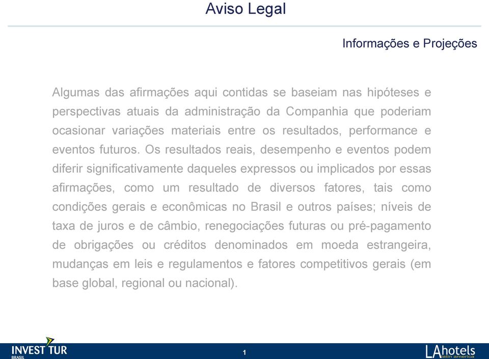 Os resultados reais, desempenho e eventos podem diferir significativamente daqueles expressos ou implicados por essas afirmações, como um resultado de diversos fatores, tais como