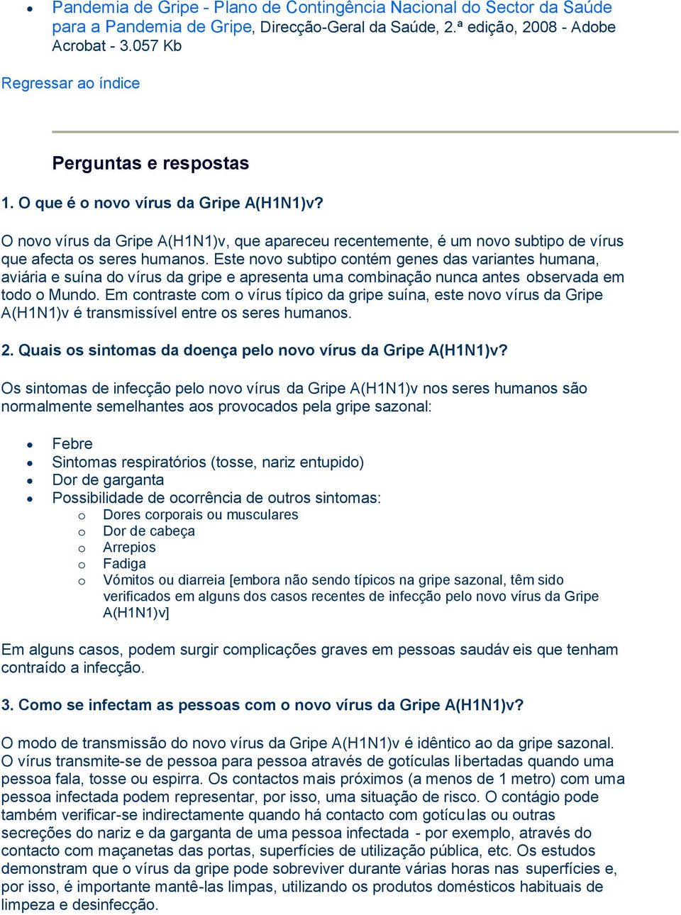 Este novo subtipo contém genes das variantes humana, aviária e suína do vírus da gripe e apresenta uma combinação nunca antes observada em todo o Mundo.