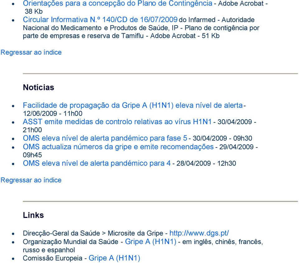 Facilidade de propagação da Gripe A (H1N1) eleva nível de alerta - 12/06/2009-11h00 ASST emite medidas de controlo relativas ao vírus H1N1-30/04/2009-21h00 OMS eleva nível de alerta pandémico para
