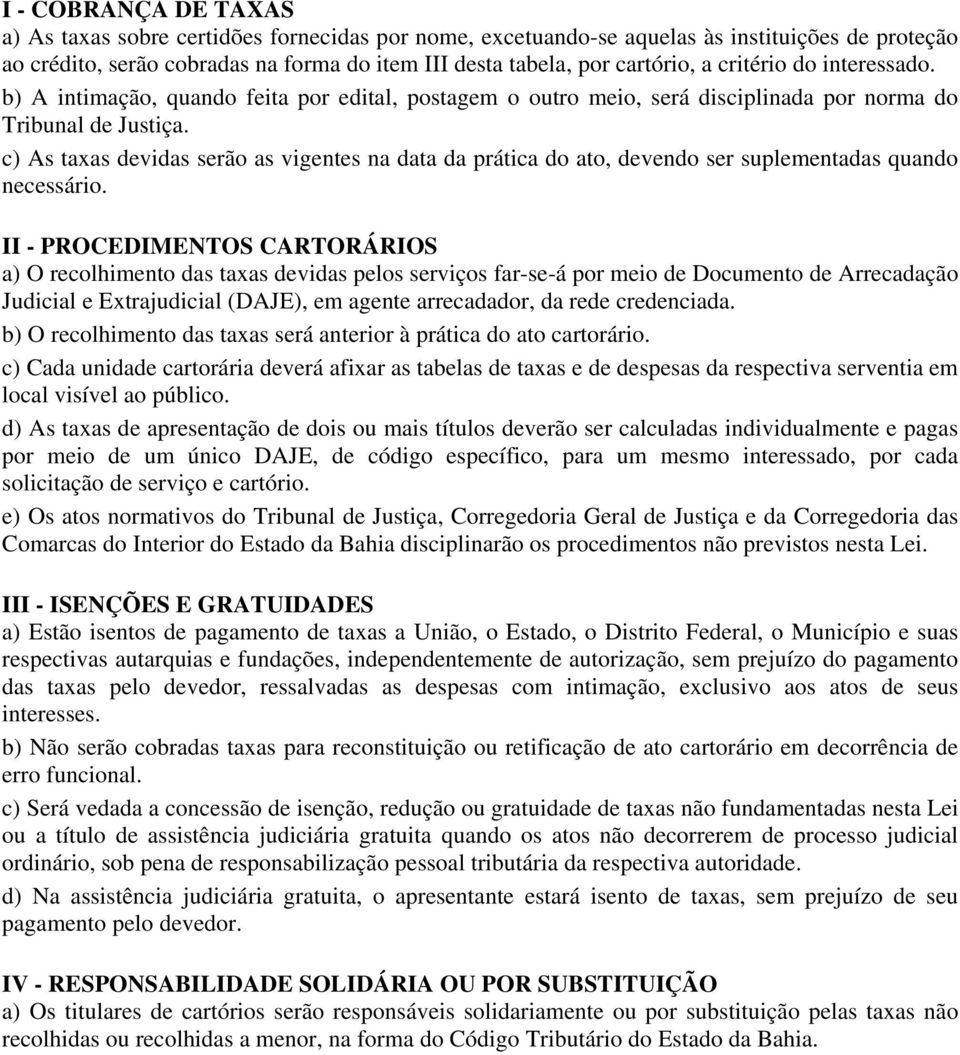 c) As taxas devidas serão as vigentes na data da prática do ato, devendo ser suplementadas quando necessário.