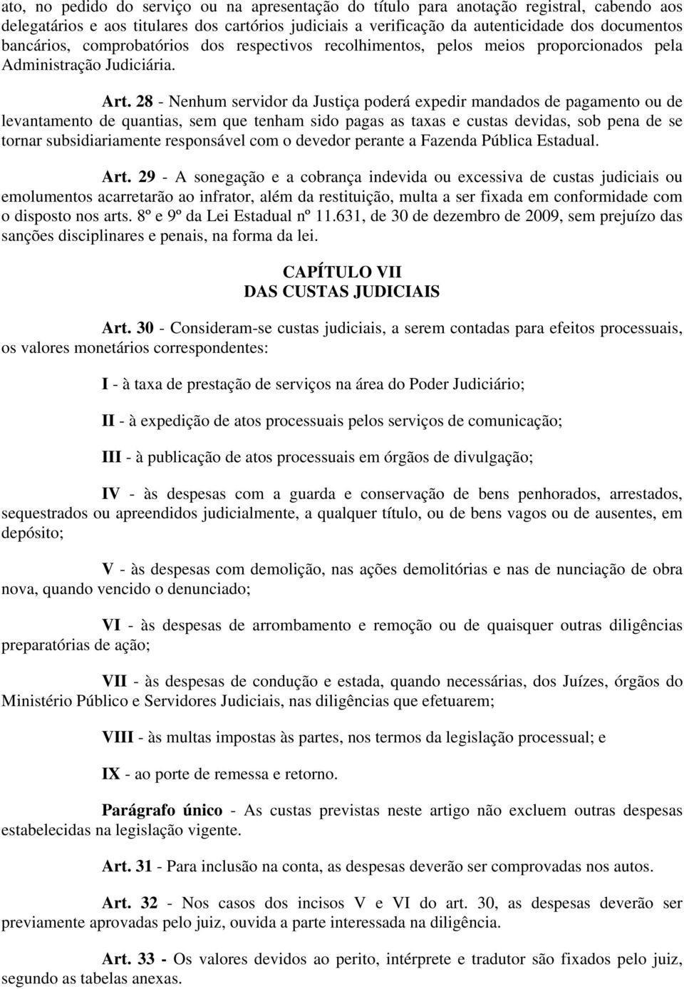 28 - Nenhum servidor da Justiça poderá expedir mandados de pagamento ou de levantamento de quantias, sem que tenham sido pagas as taxas e custas devidas, sob pena de se tornar subsidiariamente