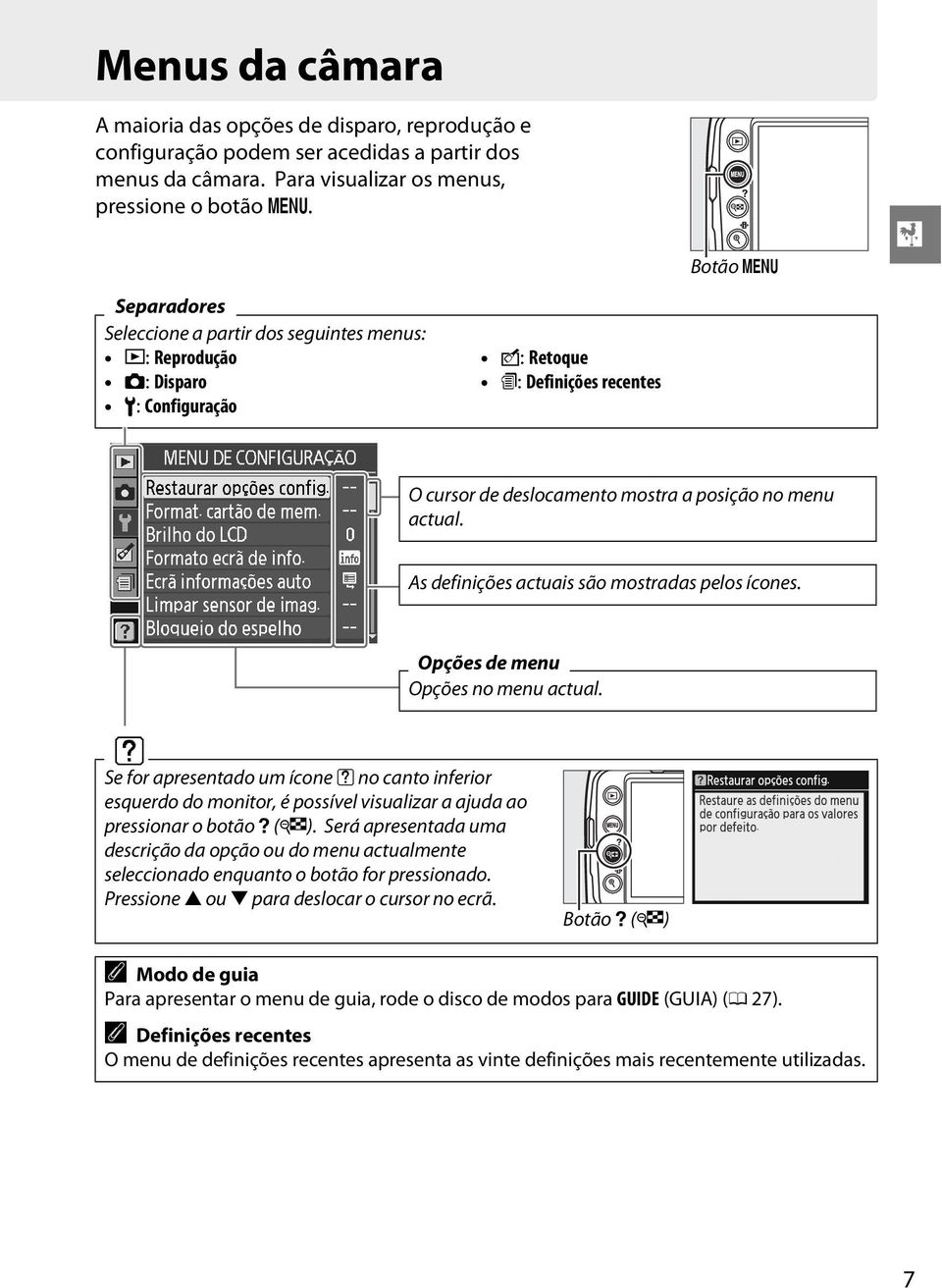 As definições actuais são mostradas pelos ícones. Opções de menu Opções no menu actual.