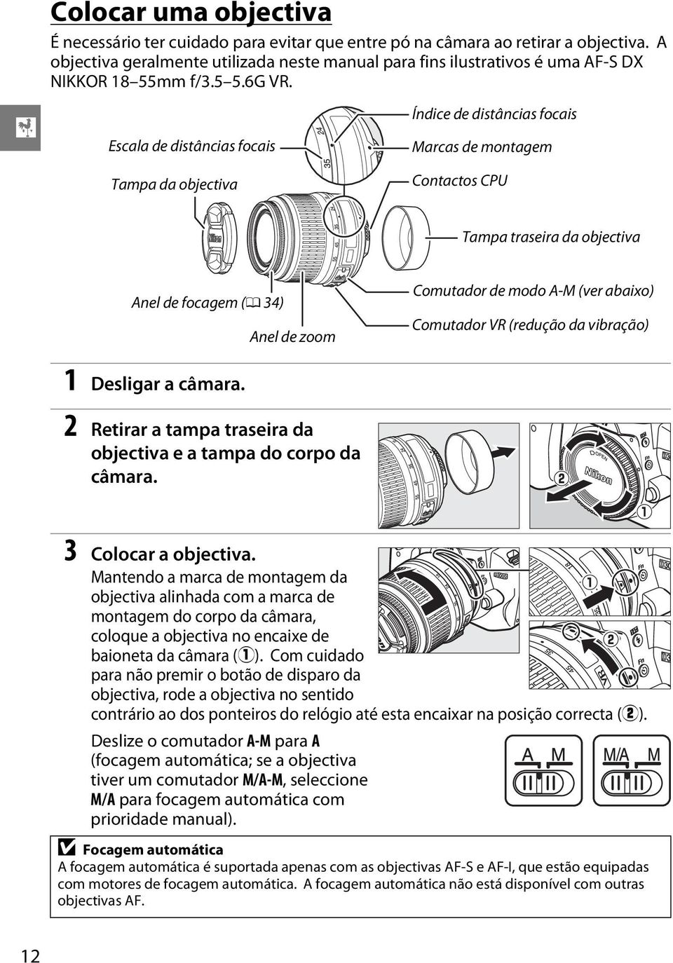 X Escala de distâncias focais Tampa da objectiva Índice de distâncias focais Marcas de montagem Contactos CPU Tampa traseira da objectiva Anel de focagem (0 34) Anel de zoom Comutador de modo A-M