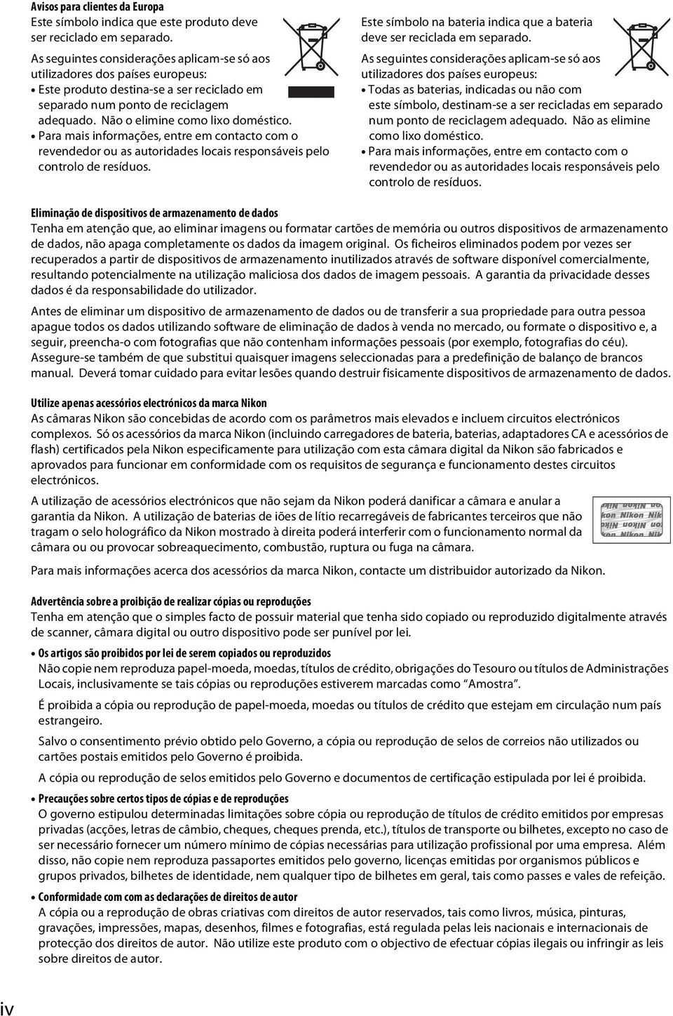 Para mais informações, entre em contacto com o revendedor ou as autoridades locais responsáveis pelo controlo de resíduos. Este símbolo na bateria indica que a bateria deve ser reciclada em separado.