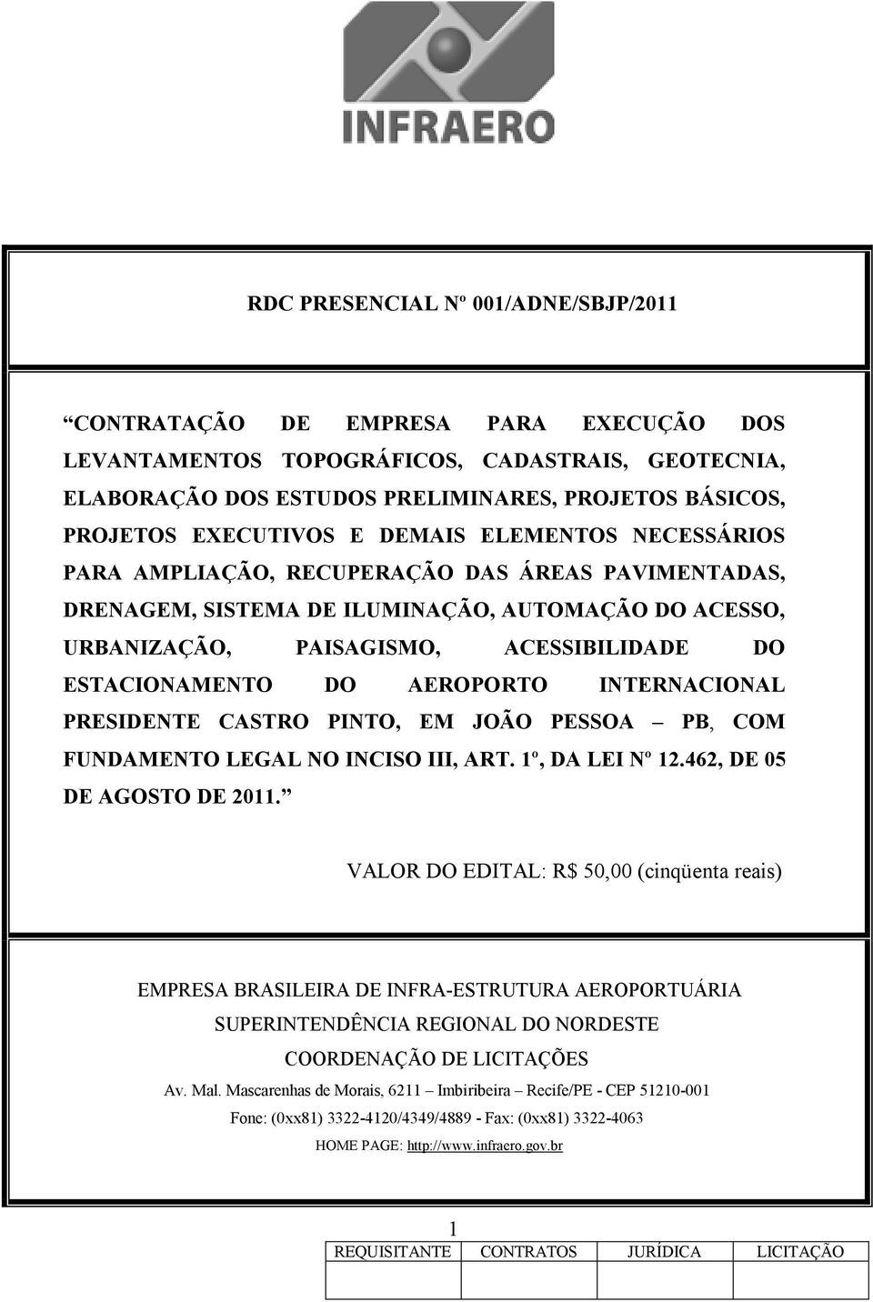 ESTACIONAMENTO DO AEROPORTO INTERNACIONAL PRESIDENTE CASTRO PINTO, EM JOÃO PESSOA PB, COM FUNDAMENTO LEGAL NO INCISO III, ART. 1º, DA LEI Nº 12.462, DE 05 DE AGOSTO DE 2011.