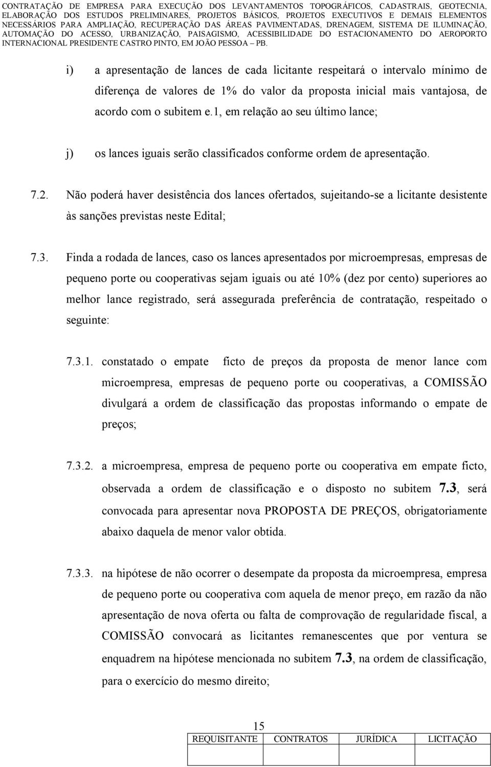 Não poderá haver desistência dos lances ofertados, sujeitando-se a licitante desistente às sanções previstas neste Edital; 7.3.