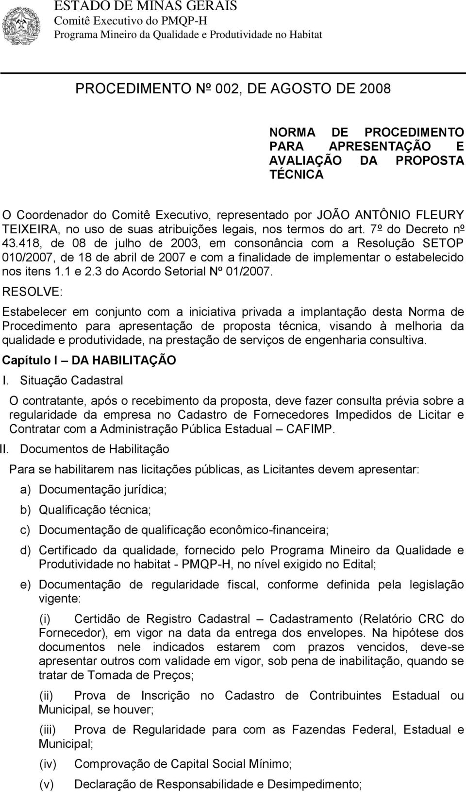 418, de 08 de julho de 2003, em consonância com a Resolução SETOP 010/2007, de 18 de abril de 2007 e com a finalidade de implementar o estabelecido nos itens 1.1 e 2.3 do Acordo Setorial Nº 01/2007.