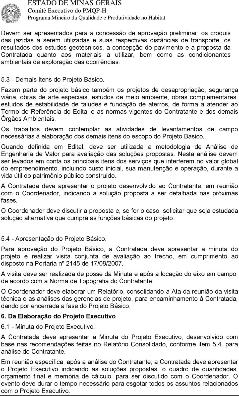 Fazem parte do projeto básico também os projetos de desapropriação, segurança viária, obras de arte especiais, estudos de meio ambiente, obras complementares, estudos de estabilidade de taludes e