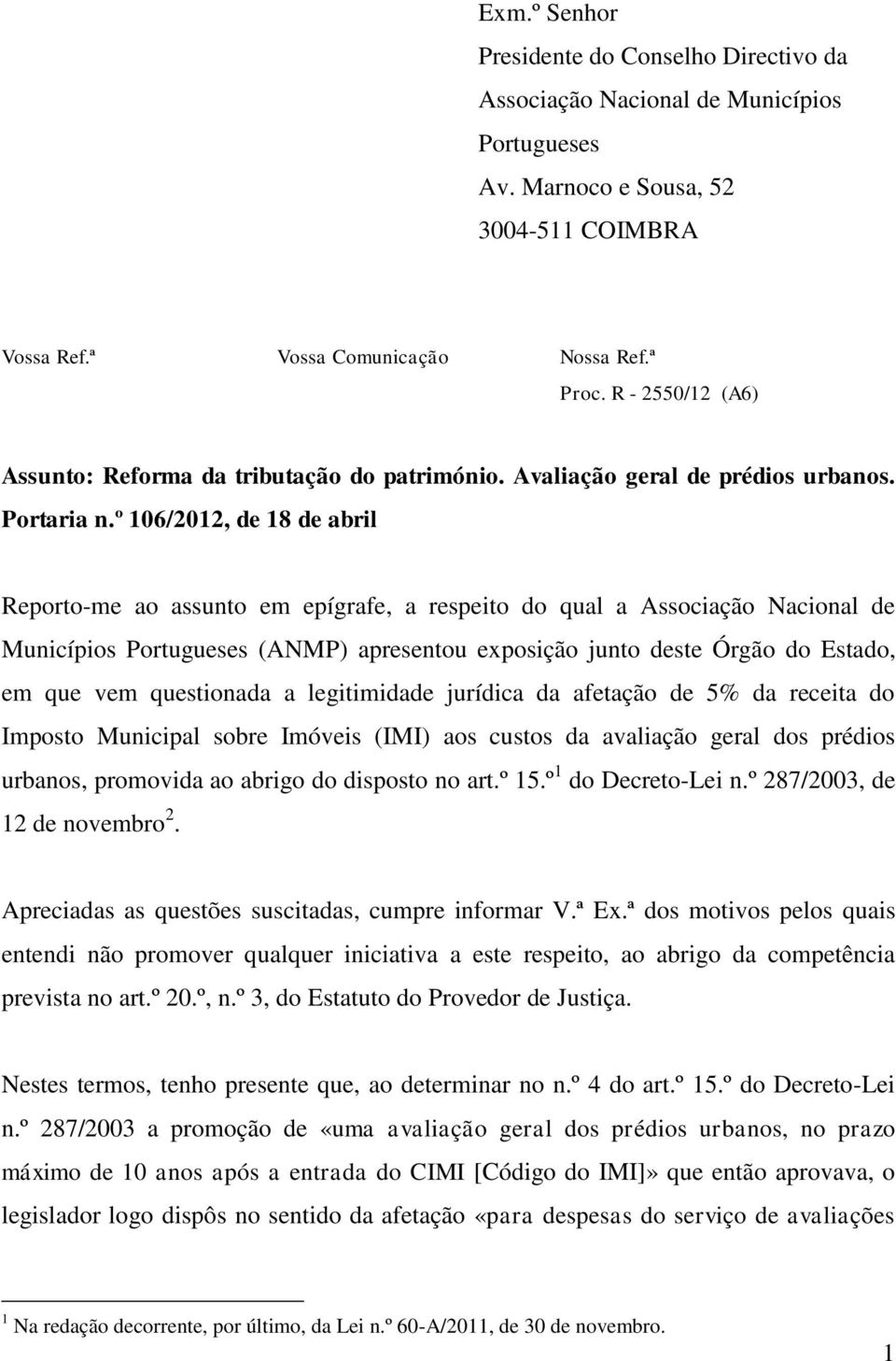 º 106/2012, de 18 de abril Reporto-me ao assunto em epígrafe, a respeito do qual a Associação Nacional de Municípios Portugueses (ANMP) apresentou exposição junto deste Órgão do Estado, em que vem