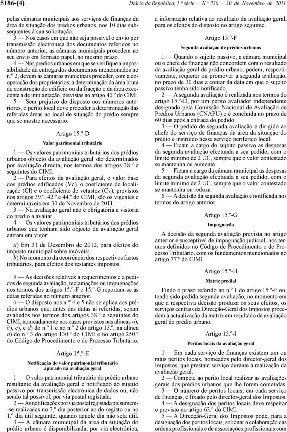 3 Nos casos em que não seja possível o envio por transmissão electrónica dos documentos referidos no número anterior, as câmaras municipais procedem ao seu envio em formato papel, no mesmo prazo.