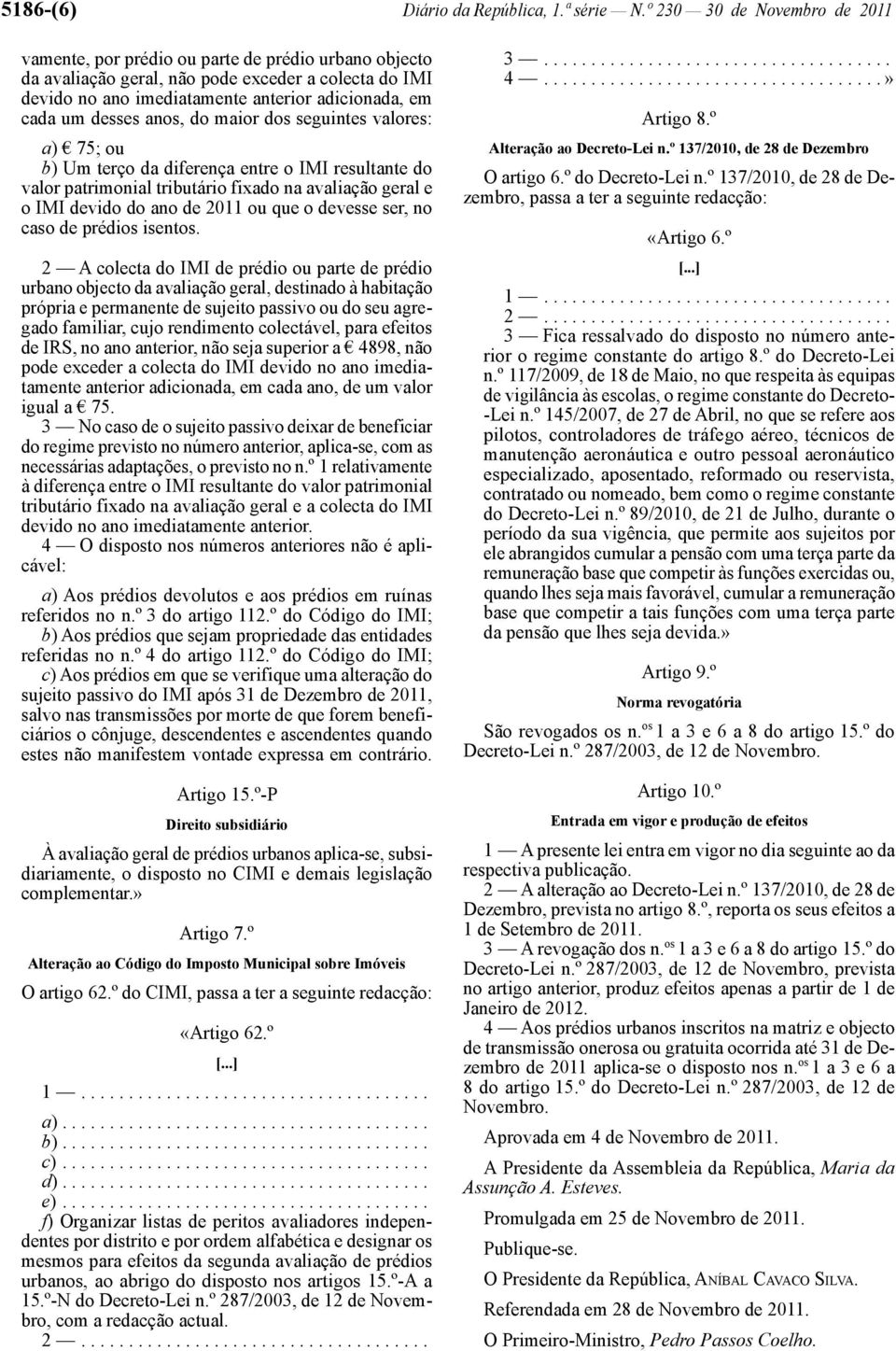 desses anos, do maior dos seguintes valores: a) 75; ou b) Um terço da diferença entre o IMI resultante do valor patrimonial tributário fixado na avaliação geral e o IMI devido do ano de 2011 ou que o