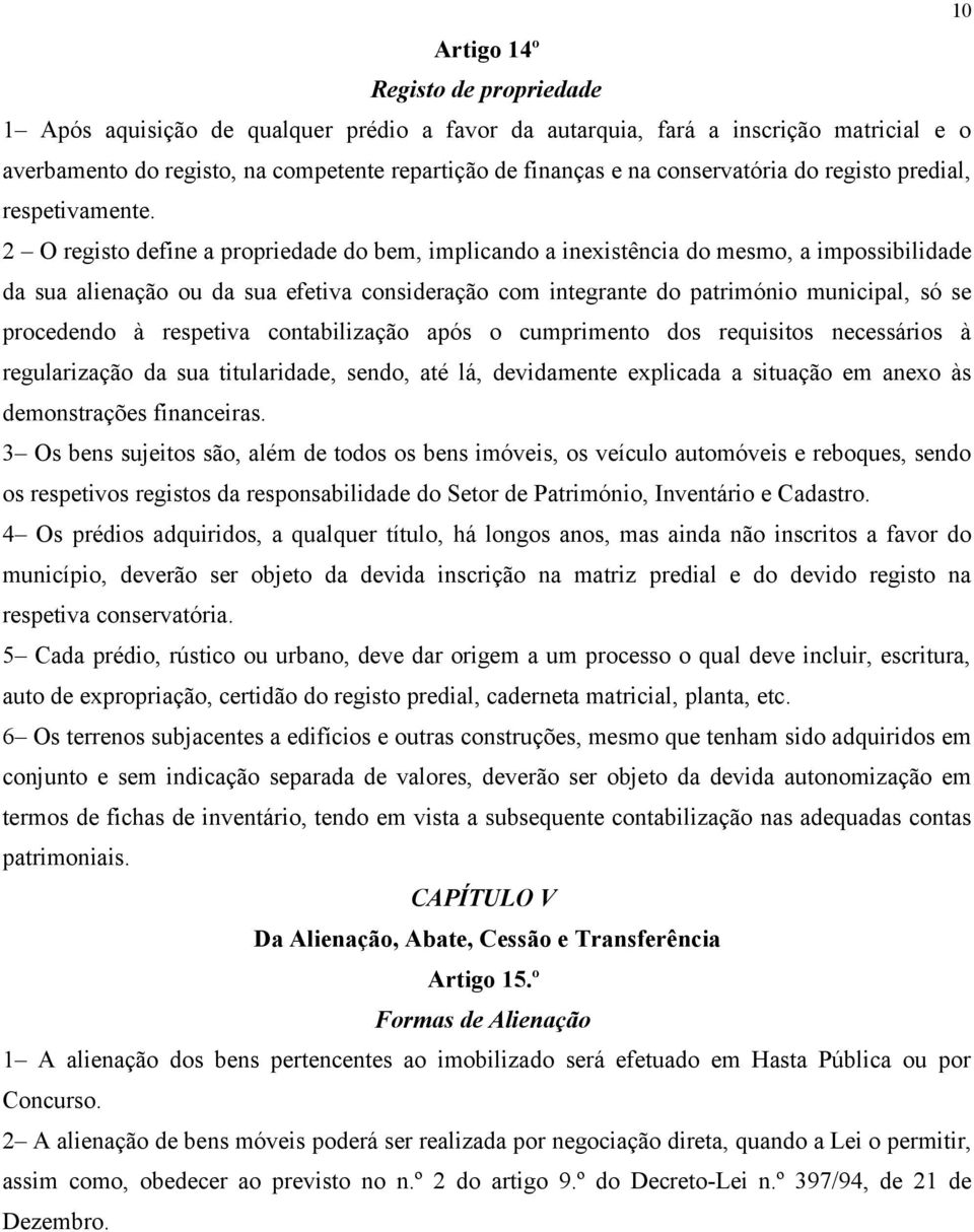 2 O registo define a propriedade do bem, implicando a inexistência do mesmo, a impossibilidade da sua alienação ou da sua efetiva consideração com integrante do património municipal, só se procedendo