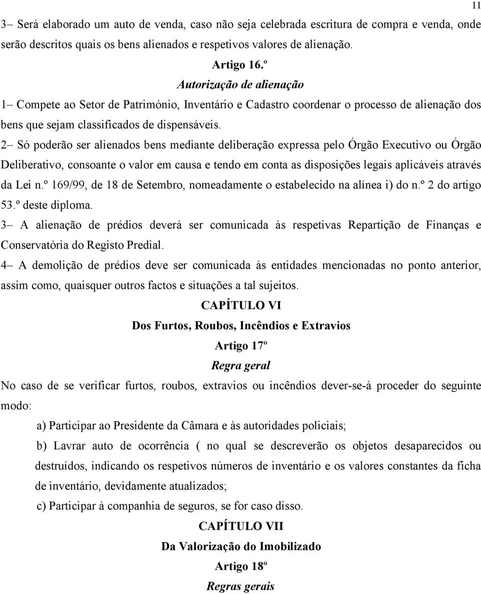 2 Só poderão ser alienados bens mediante deliberação expressa pelo Órgão Executivo ou Órgão Deliberativo, consoante o valor em causa e tendo em conta as disposições legais aplicáveis através da Lei n.