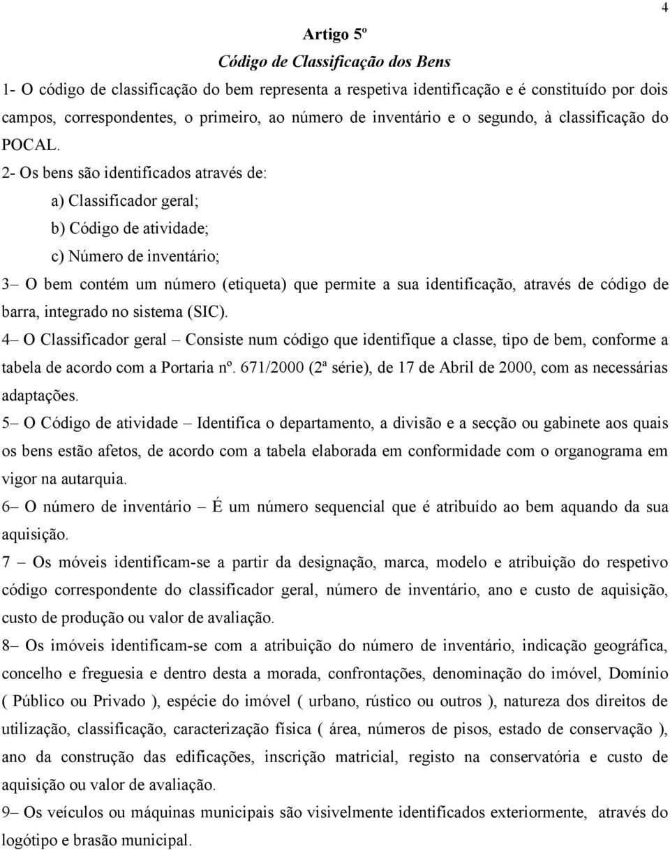 2- Os bens são identificados através de: a) Classificador geral; b) Código de atividade; c) Número de inventário; 3 O bem contém um número (etiqueta) que permite a sua identificação, através de