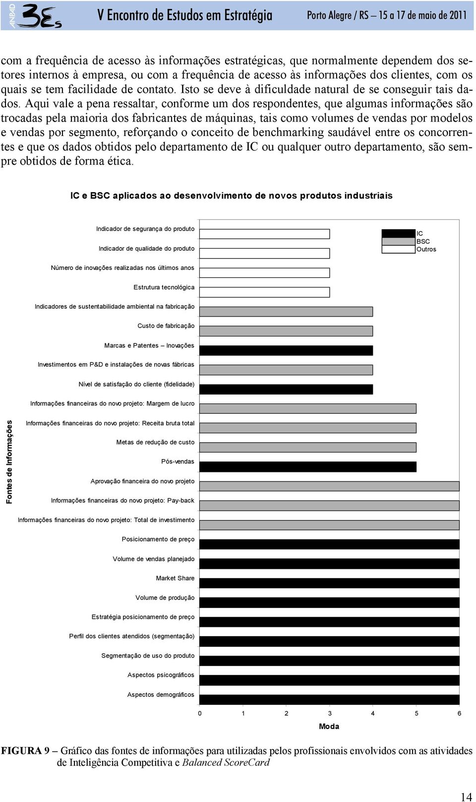 Aqui vale a pena ressaltar, conforme um dos respondentes, que algumas informações são trocadas pela maioria dos fabricantes de máquinas, tais como volumes de vendas por modelos e vendas por segmento,