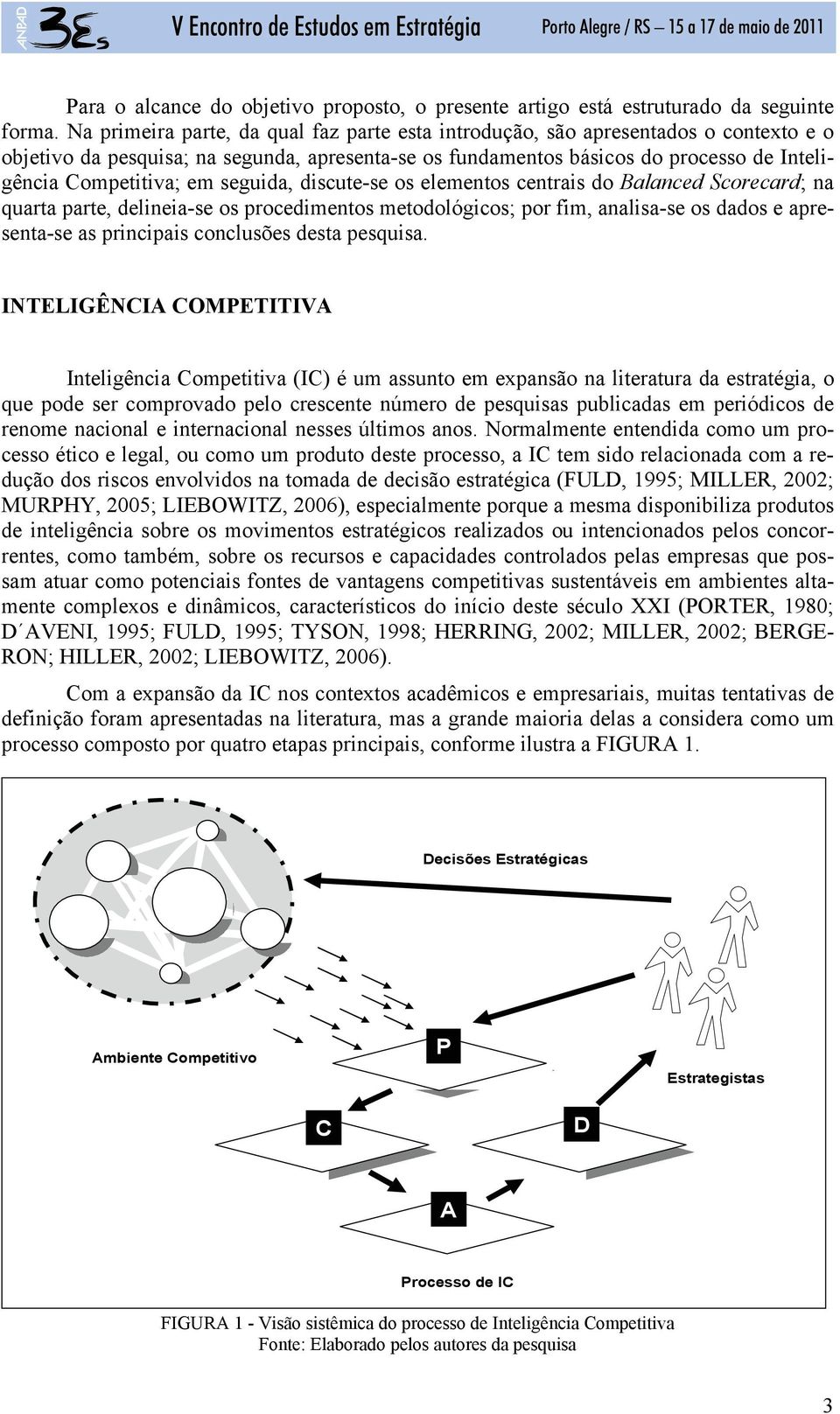 seguida, discute-se os elementos centrais do Balanced Scorecard; na quarta parte, delineia-se os procedimentos metodológicos; por fim, analisa-se os dados e apresenta-se as principais conclusões