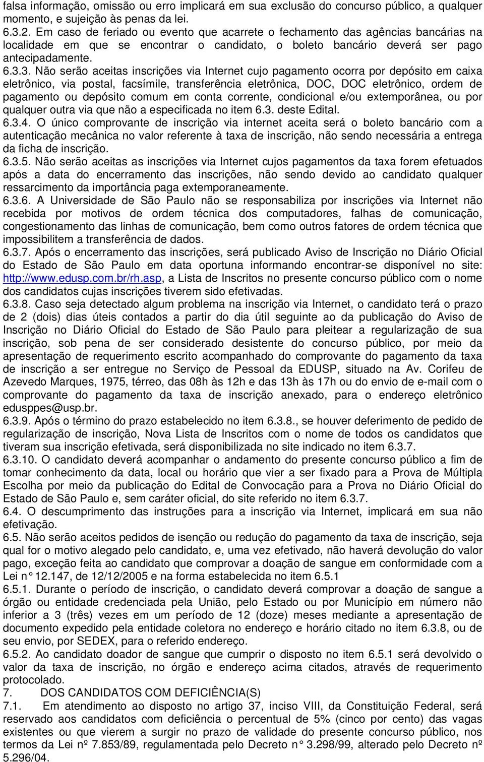 3. Não serão aceitas inscrições via Internet cujo pagamento ocorra por depósito em caixa eletrônico, via postal, facsímile, transferência eletrônica, DOC, DOC eletrônico, ordem de pagamento ou