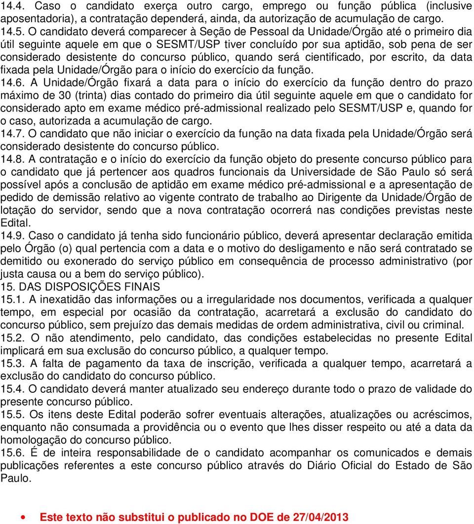 concurso público, quando será cientificado, por escrito, da data fixada pela Unidade/Órgão para o início do exercício da função. 14.6.