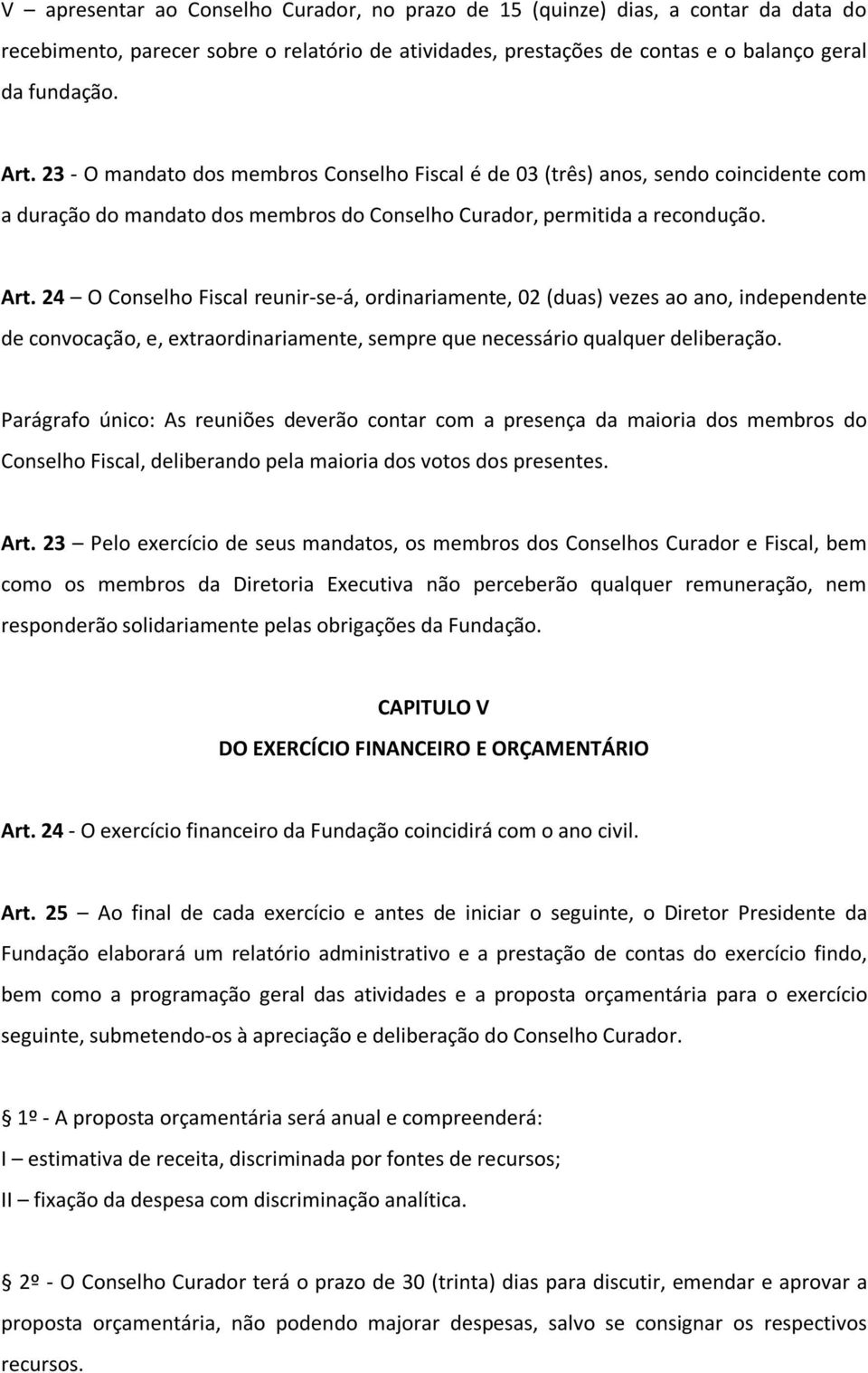 24 O Conselho Fiscal reunir-se-á, ordinariamente, 02 (duas) vezes ao ano, independente de convocação, e, extraordinariamente, sempre que necessário qualquer deliberação.