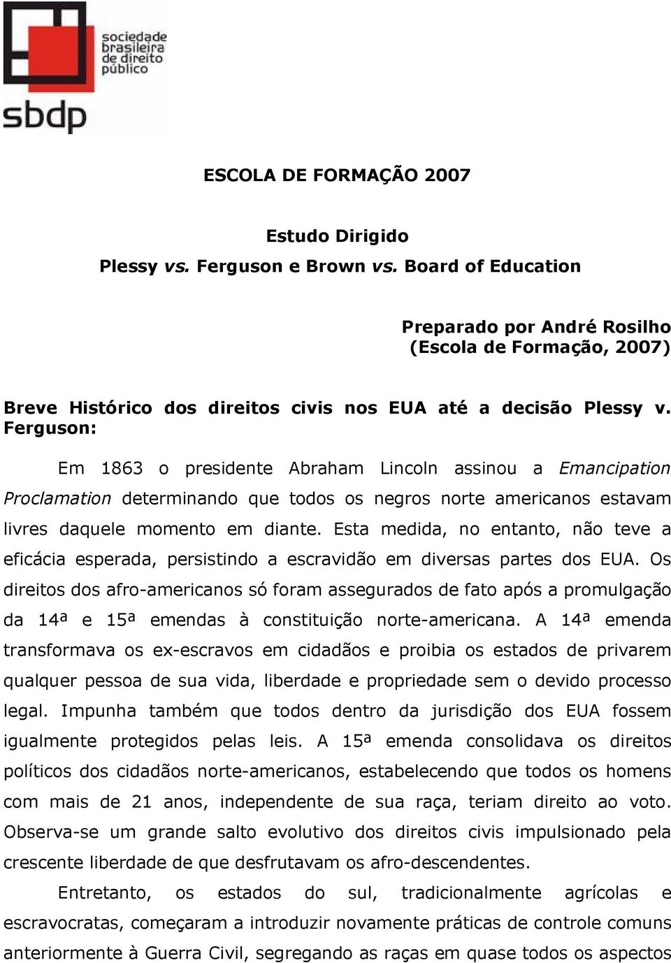 Ferguson: Em 1863 o presidente Abraham Lincoln assinou a Emancipation Proclamation determinando que todos os negros norte americanos estavam livres daquele momento em diante.