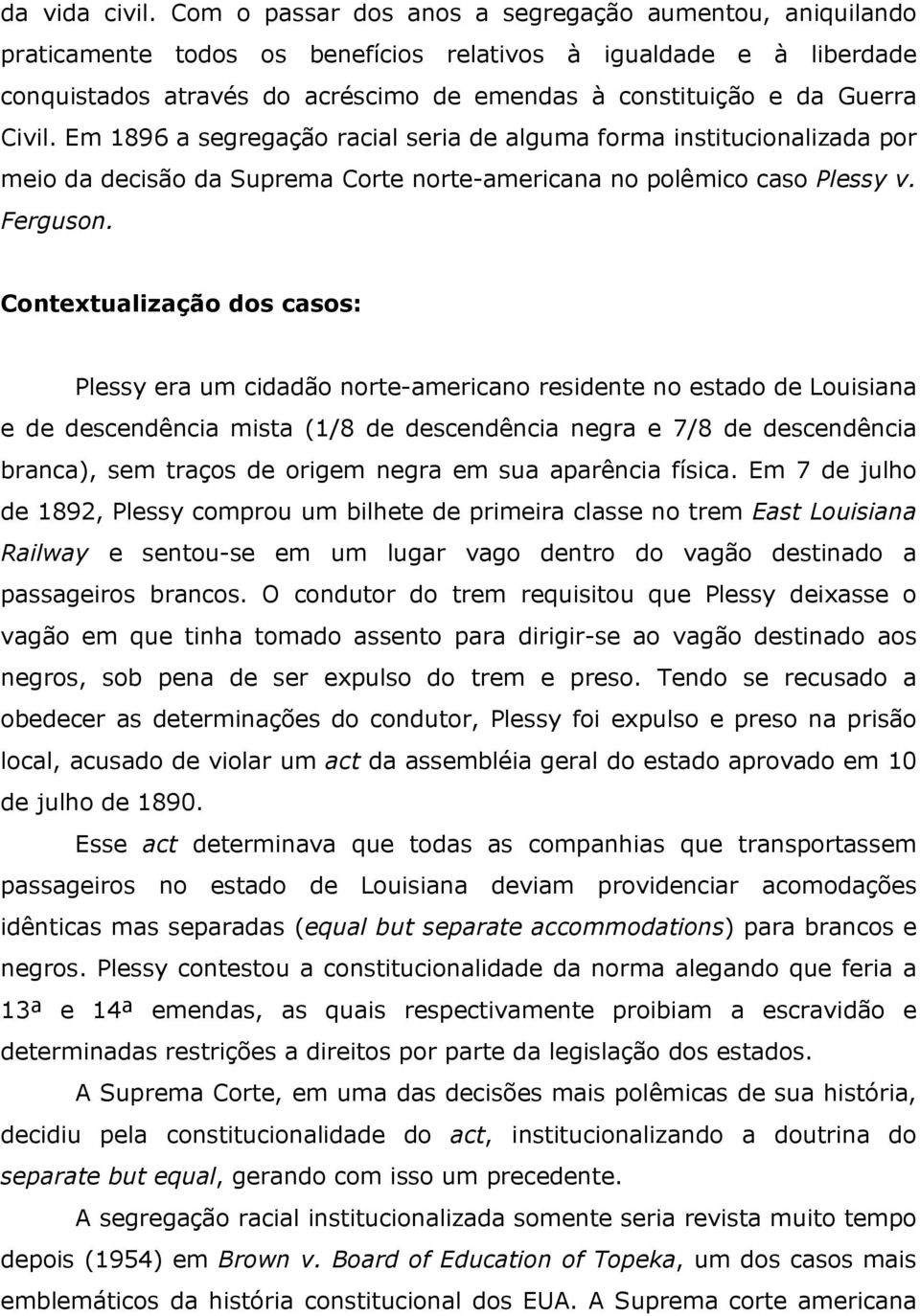 Civil. Em 1896 a segregação racial seria de alguma forma institucionalizada por meio da decisão da Suprema Corte norte-americana no polêmico caso Plessy v. Ferguson.